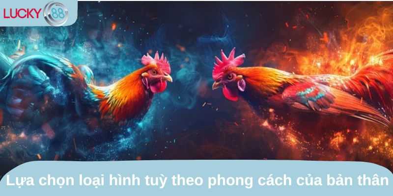 Lựa chọn loại hình tuỳ theo phong cách bản thân cũng là cách chơi lâu dài