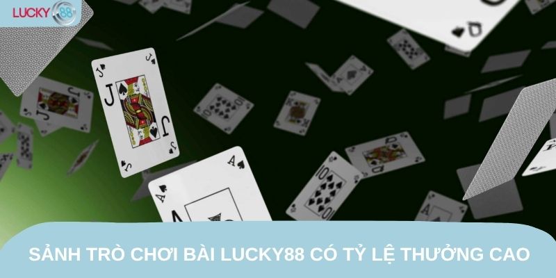 Sảnh trò chơi đánh bài Lucky88 có tỷ lệ thưởng cao