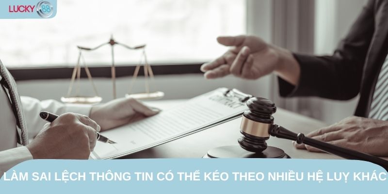 Hành vi làm sai lệch thông tin có thể kéo theo nhiều hệ luỵ khác