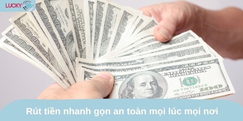 Rút tiền nhanh gọn, an toàn mọi lúc mọi nơi